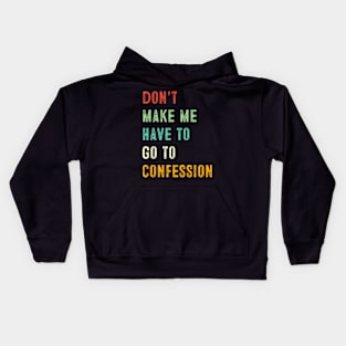 Catholic Don'T Make Me Have To Go To Confession Kids Hoodie